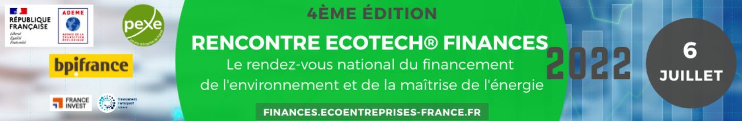Rencontre Ecotech & Finances 2022. Le 6 juillet, le rendez-vous national du financement de l'environnement et de la maitrise de l'énergie.